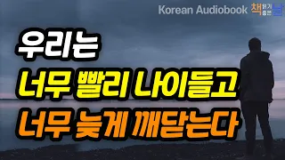 [우리는 너무 빨리 나이 들고 너무 늦게 깨닫는다] 당신이 불평해도 삶은 바뀌지 않는다│하버드 공개수업 인생론 특강│책읽어주는여자 오디오북korean audiobook