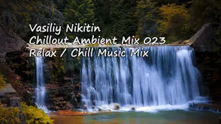 Vasiliy Nikitin - Chillout Ambient Mix 023  (Relax / Chill Music Mix)