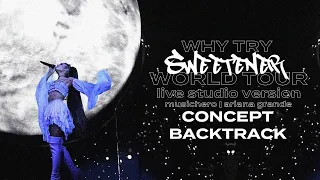 Ariana Grande - Why Try [Backtrack] (Sweetener World Tour Concept)