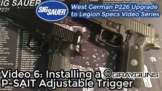 #6: Installing a Grayguns P-SAIT Trigger - Upgrading a West German P226 to Legion Specs