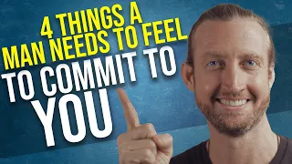 4 Things a Man Needs to Feel to Commit to You