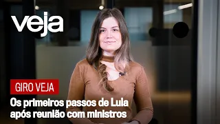 Giro VEJA | Os primeiros passos de Lula após reunião com ministros
