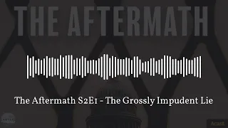 The Aftermath S2E1 - The Grossly Impudent Lie