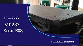 Cara mengatasi printer canon MP287 tidak bisa ngeprint || Error E03