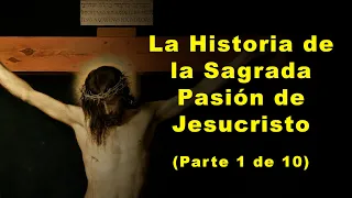 Historia de la Sagrada Pasión de Jesucristo (Parte 1 de 10)