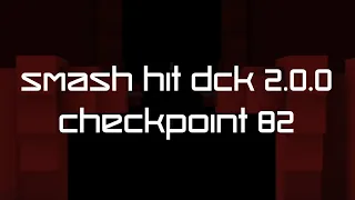 Smash Hit DCK 2.0.0 - Checkpoint 82 - (Checkpoint 8 Kosmos Remake).