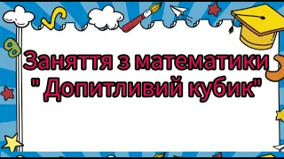 Заняття з математики для дітей старшого дошкільного віку " Допитливий кубик"