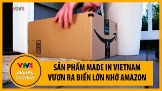 Sản phẩm Made in Vietnam vươn ra biển lớn nhờ Amazon | VTV4