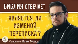 Является ли изменой ПЕРЕПИСКА ?  Священник Иоанн Тераудс