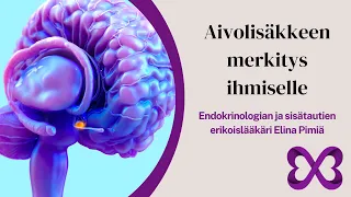 Aivolisäkkeen merkitys ihmiselle - endokrinologian ja sisätautien erikoislääkäri Elina Pimiä.