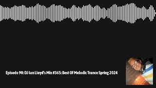 DJ Ian Lloyd's Mix #365: Best Of Melodic Trance Spring 2024