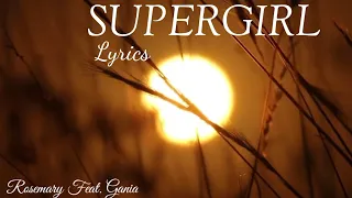 SUPERGIRL LYRICS- ROSEMARY FT. GANIA