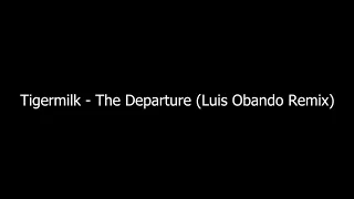 Tigermilk - The Departure (Luis Obando Remix)