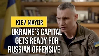 Kiev Mayor:Ukraine's Capital Gets Ready for Russian Offensive
