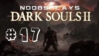 A NOOB Plays Dark Souls 2 Part 17 - New Area and Invasion !? (Dark Souls 2 Gameplay Walkthrough)