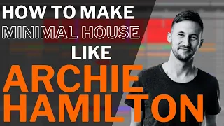 How to make MINIMAL HOUSE like ARCHIE HAMILTON [ + Samples ]