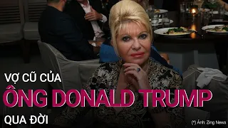 Bà Ivana Trump, vợ cũ ông Donald Trump, qua đời | VTC Now