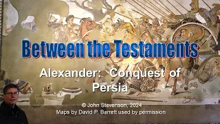 Between the Testaments 2b:  Alexander's Conquest of Persia