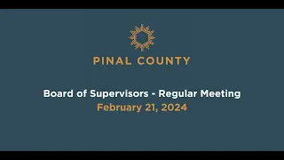 Pinal County Board of Supervisors - Regular Meeting: February 21, 2024