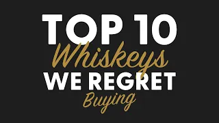 TOP 10 Whiskeys We REGRET Buying! - BRT 207