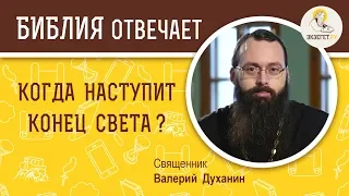 Когда наступит конец света?  Библия отвечает. Священник Валерий Духанин