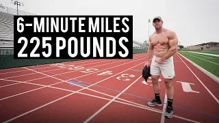 How To Run 6-Minute Miles At 225 Pounds