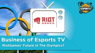 Business of Esports TV: RiotGames' Future In The Olympics?