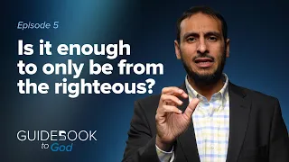 Ep. 5: Is it enough to only be from the righteous? | Guidebook to God by Sh. Yahya Ibrahim