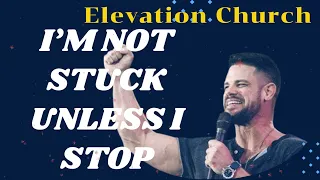 I’m Not Stuck Unless I Stop II Elevation Church
