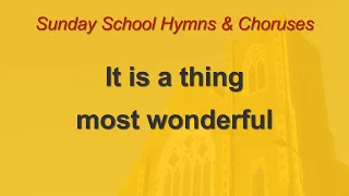 It is a thing most wonderful - Sunday School Hymns & Choruses