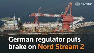 German regulator puts brake on Nord Stream 2