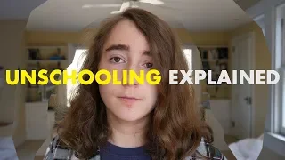 UNSCHOOLING EXPLAINED (by an unschooler)