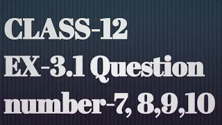 class-12 ex-3.1 question number-7, 8,9,10