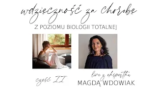 Część 2. Rozmowa z ekspertką Magdą Wdowiak. Wdzięczność za chorobę z poziomu Biologii Totalnej