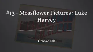 Mossflower Pictures : Luke Harvey - Groove Lab Podcast Ep.13