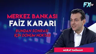 Merkez bankası faiz kararı bundan sonrası için dönüm noktası | Murat Sağman