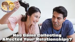 How Has Game Collecting Affected Your Relationships?