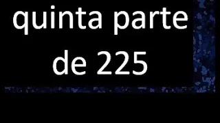 quinta parte de 225 . Quinta parte de un numero , respuesta