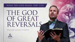 When the Lord Roars: The God of Great Reversals - Pastor Chad Stuart - Oct. 21, 2023