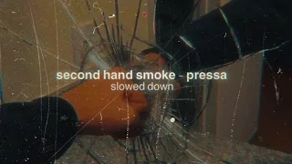 second hand smoke - pressa (slowed down)
