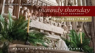 4.6.23 Maundy Thursday Holy Eucharist at Washington National Cathedral