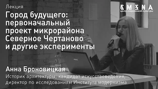 Анна Броновицкая. Лекция «Микрорайон Северное Чертаново и другие эксперименты»