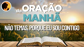 Não TEMAS, porque EU sou CONTIGO - Oração da Manhã