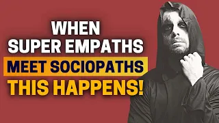 What Happens When Sociopaths Meet the Super Empaths