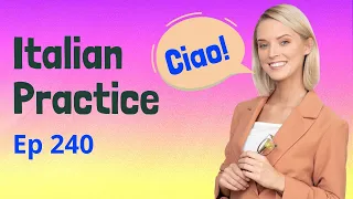 🇮🇹 Italian Practice Ep 240 👄👂 | Improve Italian 🚀  | Learn Italian 💯 | Practice Italian | Italiano