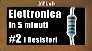 Resistenza e Resistore, Cos'è e Come Funziona - Elettronica in 5 minuti #2