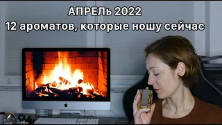 АПРЕЛь 2022. 12 АРОМАТОВ, КОТОРЫЕ НОШУ СЕЙЧАС