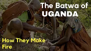 The Batwa of Uganda demonstrates how they make Fire.