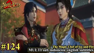 The Magic Chef of Ice and Fire -Bing Huo Mo Chu EP 124 -MULTI SUB Indonesia English subtitles