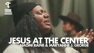 Jesus At The Center (feat. Naomi Raine & Maryanne J. George) | Maverick City Music | TRIBL